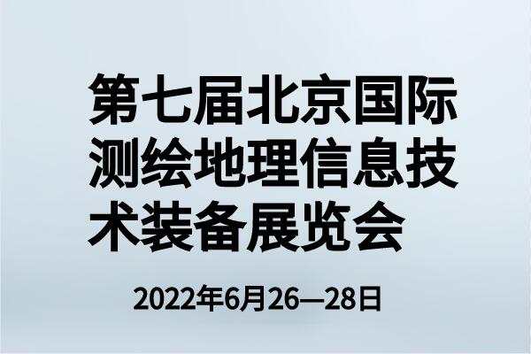 2022第七屆北京國際測繪地理信息技術裝備展覽會6月將在京舉行